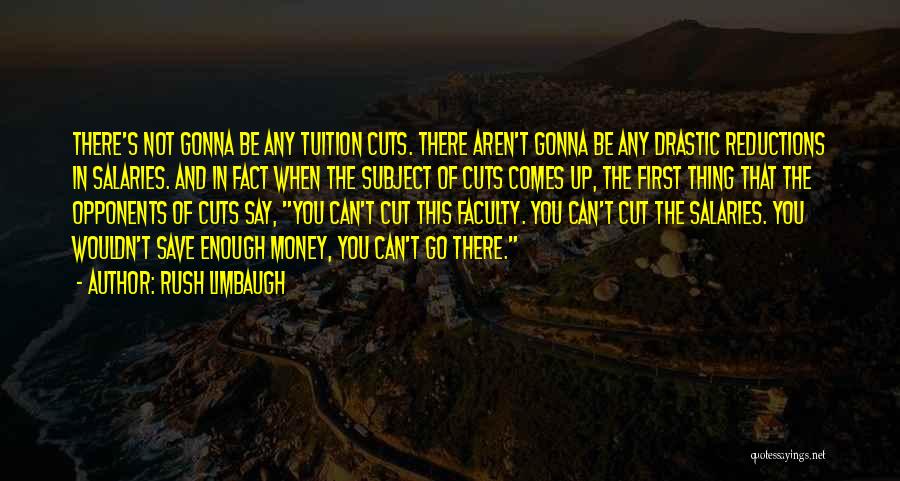 Rush Limbaugh Quotes: There's Not Gonna Be Any Tuition Cuts. There Aren't Gonna Be Any Drastic Reductions In Salaries. And In Fact When