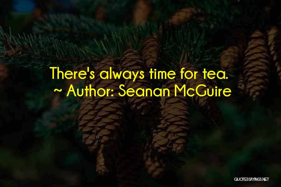 Seanan McGuire Quotes: There's Always Time For Tea.