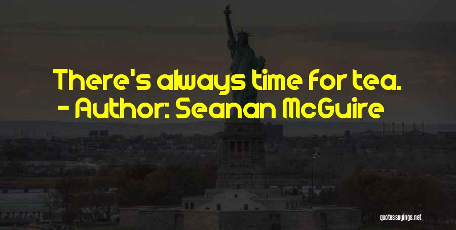 Seanan McGuire Quotes: There's Always Time For Tea.