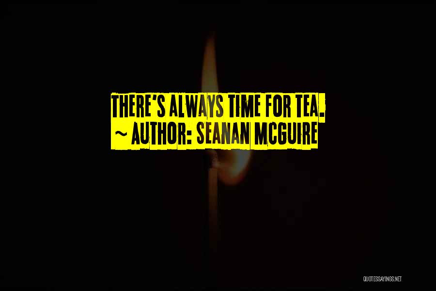 Seanan McGuire Quotes: There's Always Time For Tea.