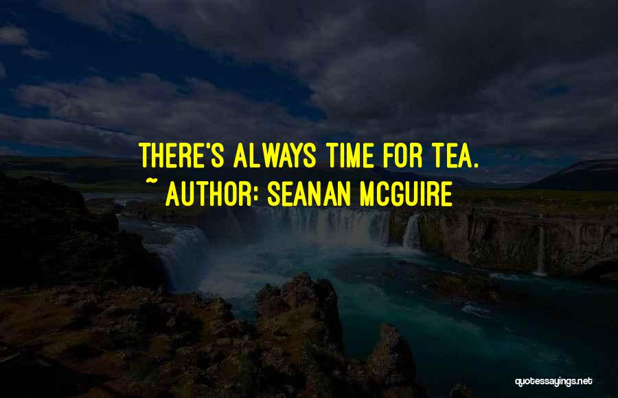 Seanan McGuire Quotes: There's Always Time For Tea.