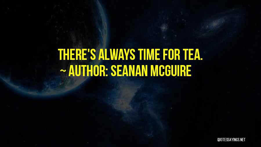 Seanan McGuire Quotes: There's Always Time For Tea.