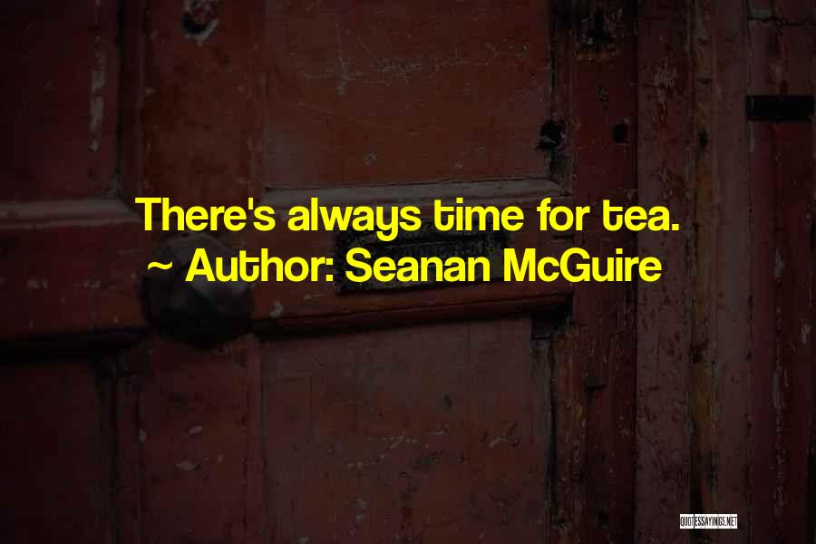 Seanan McGuire Quotes: There's Always Time For Tea.