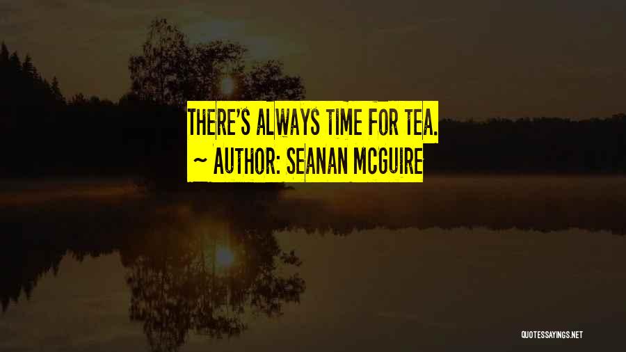 Seanan McGuire Quotes: There's Always Time For Tea.