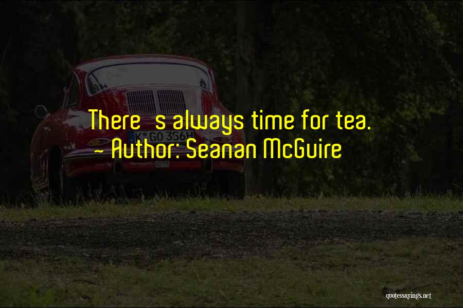Seanan McGuire Quotes: There's Always Time For Tea.