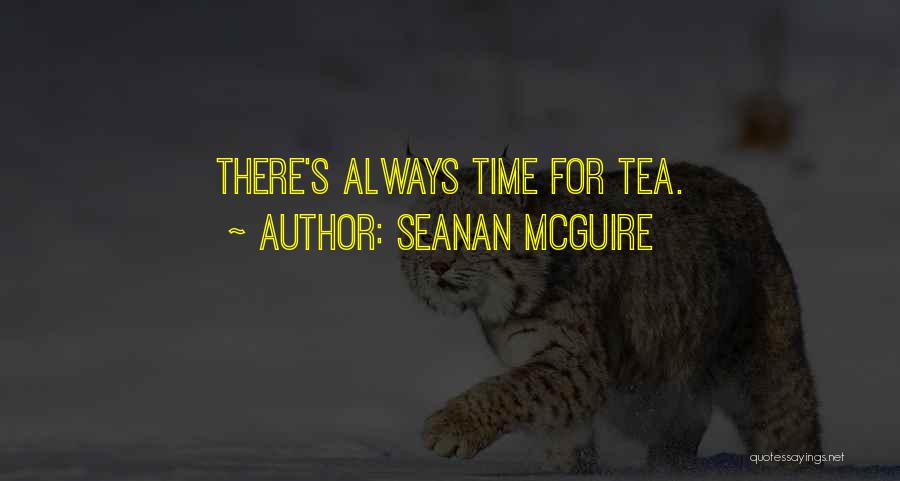 Seanan McGuire Quotes: There's Always Time For Tea.