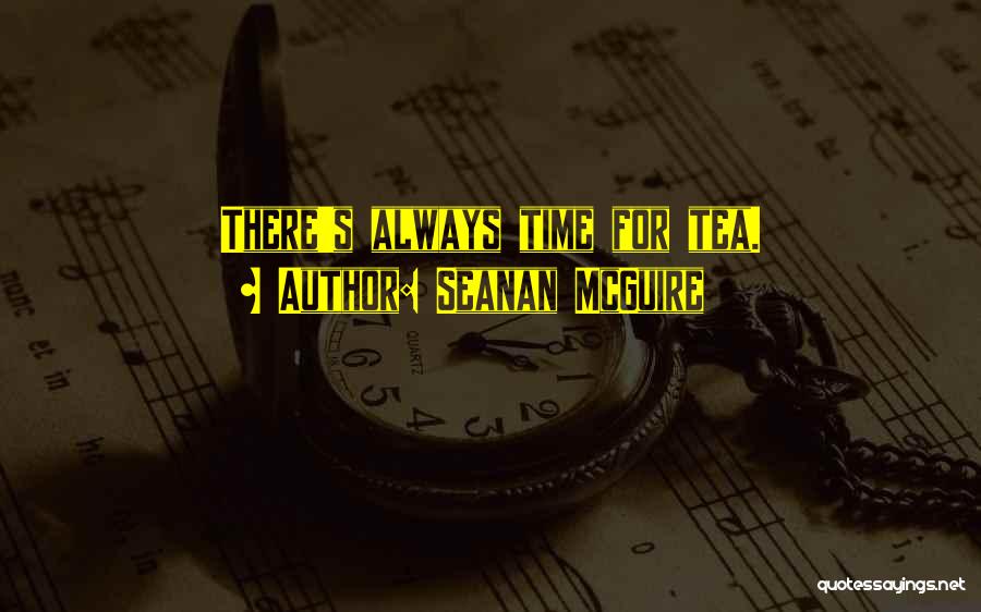 Seanan McGuire Quotes: There's Always Time For Tea.