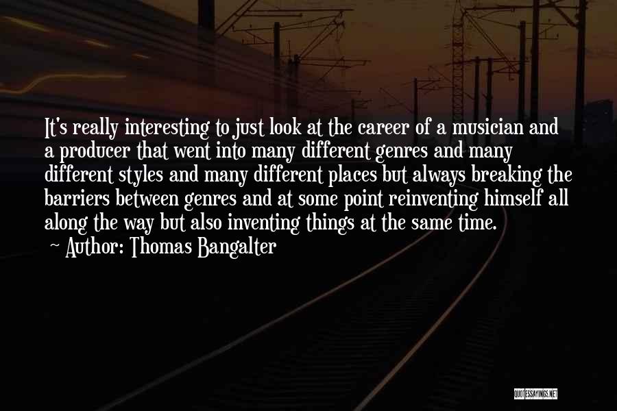 Thomas Bangalter Quotes: It's Really Interesting To Just Look At The Career Of A Musician And A Producer That Went Into Many Different