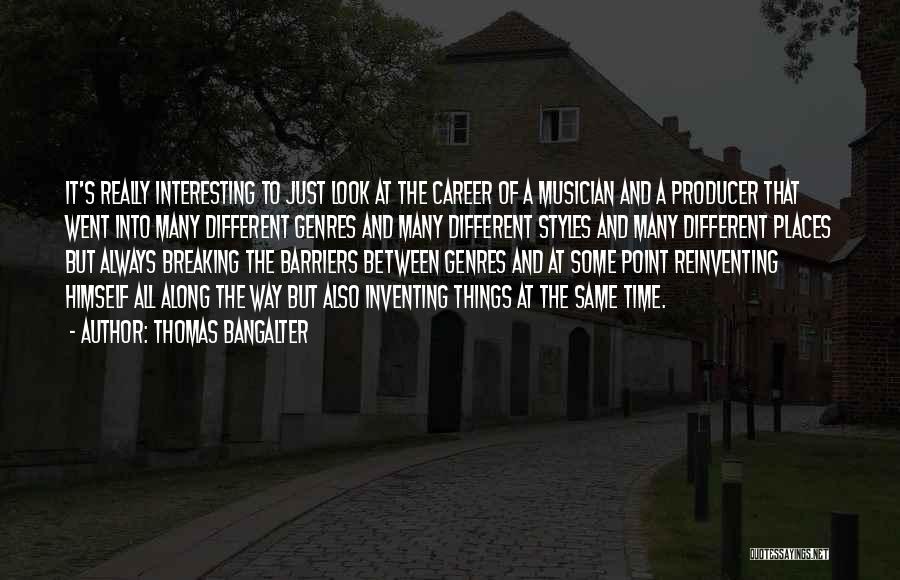 Thomas Bangalter Quotes: It's Really Interesting To Just Look At The Career Of A Musician And A Producer That Went Into Many Different