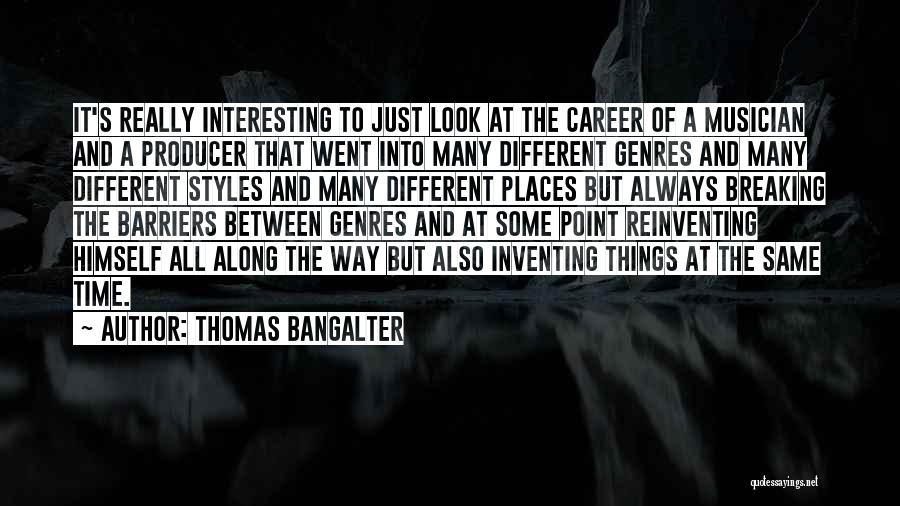 Thomas Bangalter Quotes: It's Really Interesting To Just Look At The Career Of A Musician And A Producer That Went Into Many Different