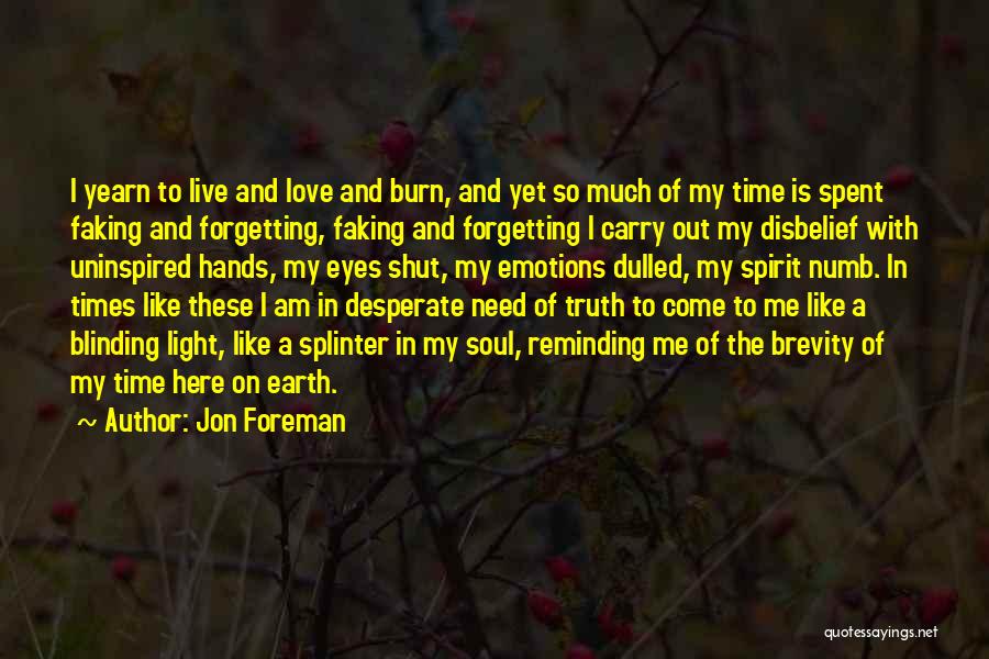 Jon Foreman Quotes: I Yearn To Live And Love And Burn, And Yet So Much Of My Time Is Spent Faking And Forgetting,