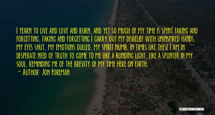 Jon Foreman Quotes: I Yearn To Live And Love And Burn, And Yet So Much Of My Time Is Spent Faking And Forgetting,