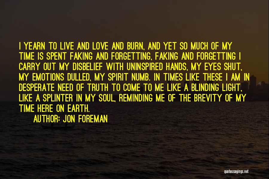 Jon Foreman Quotes: I Yearn To Live And Love And Burn, And Yet So Much Of My Time Is Spent Faking And Forgetting,