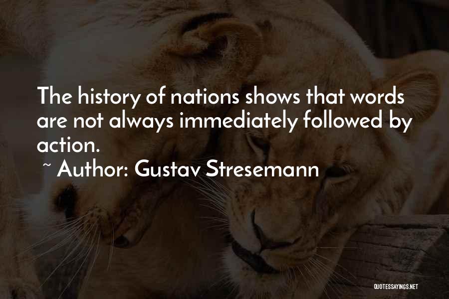 Gustav Stresemann Quotes: The History Of Nations Shows That Words Are Not Always Immediately Followed By Action.