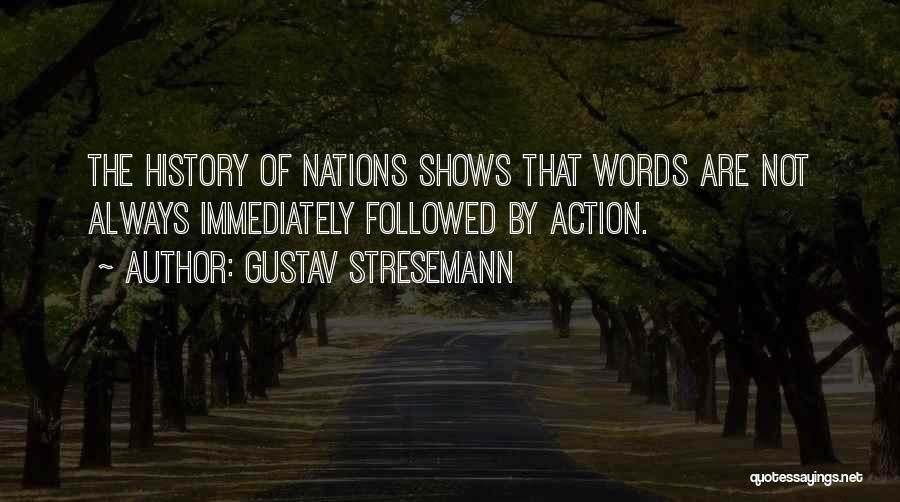 Gustav Stresemann Quotes: The History Of Nations Shows That Words Are Not Always Immediately Followed By Action.