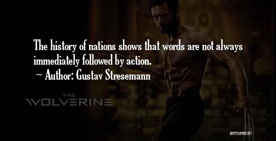 Gustav Stresemann Quotes: The History Of Nations Shows That Words Are Not Always Immediately Followed By Action.