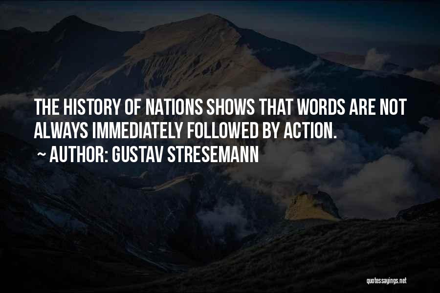 Gustav Stresemann Quotes: The History Of Nations Shows That Words Are Not Always Immediately Followed By Action.