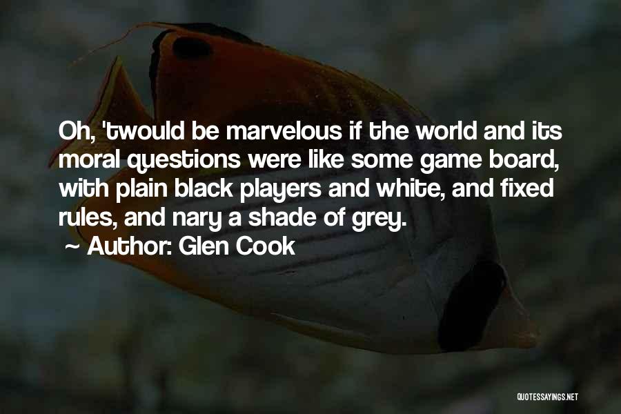 Glen Cook Quotes: Oh, 'twould Be Marvelous If The World And Its Moral Questions Were Like Some Game Board, With Plain Black Players