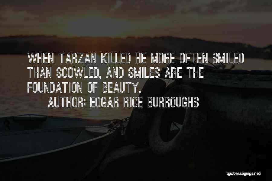 Edgar Rice Burroughs Quotes: When Tarzan Killed He More Often Smiled Than Scowled, And Smiles Are The Foundation Of Beauty.