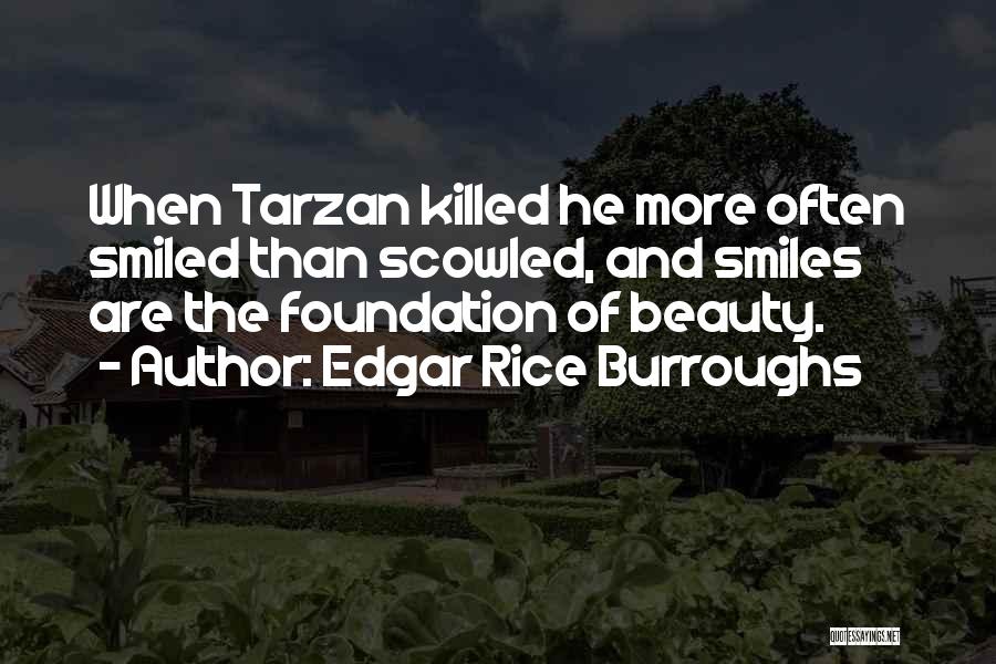 Edgar Rice Burroughs Quotes: When Tarzan Killed He More Often Smiled Than Scowled, And Smiles Are The Foundation Of Beauty.