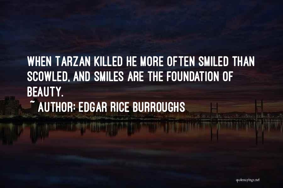 Edgar Rice Burroughs Quotes: When Tarzan Killed He More Often Smiled Than Scowled, And Smiles Are The Foundation Of Beauty.