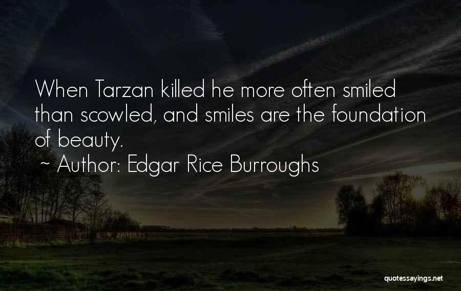 Edgar Rice Burroughs Quotes: When Tarzan Killed He More Often Smiled Than Scowled, And Smiles Are The Foundation Of Beauty.