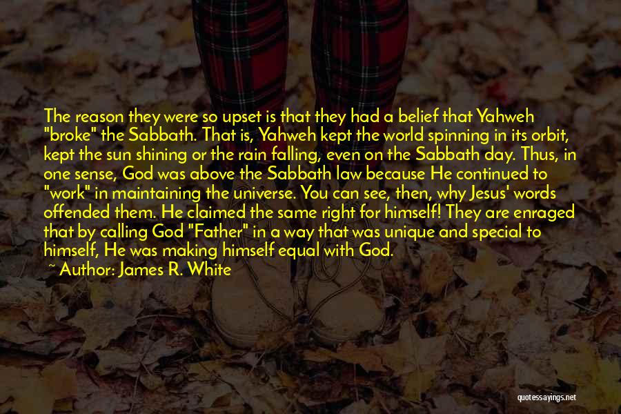 James R. White Quotes: The Reason They Were So Upset Is That They Had A Belief That Yahweh Broke The Sabbath. That Is, Yahweh