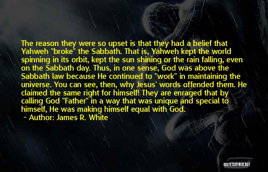 James R. White Quotes: The Reason They Were So Upset Is That They Had A Belief That Yahweh Broke The Sabbath. That Is, Yahweh