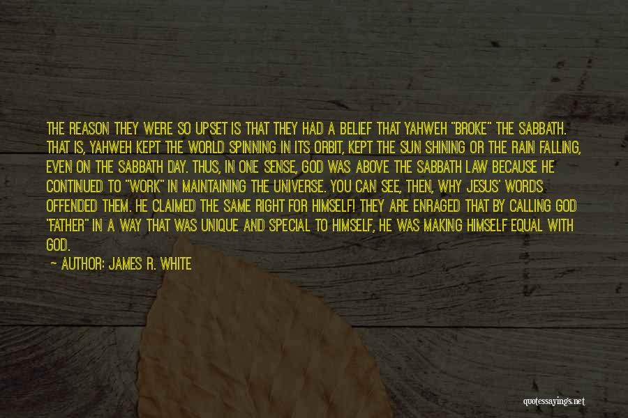 James R. White Quotes: The Reason They Were So Upset Is That They Had A Belief That Yahweh Broke The Sabbath. That Is, Yahweh