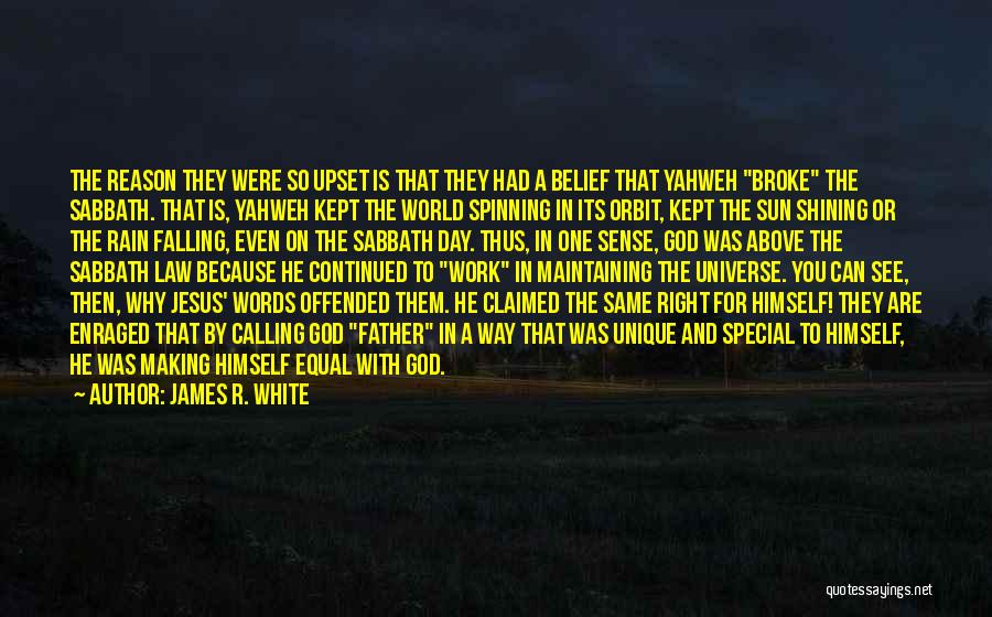 James R. White Quotes: The Reason They Were So Upset Is That They Had A Belief That Yahweh Broke The Sabbath. That Is, Yahweh