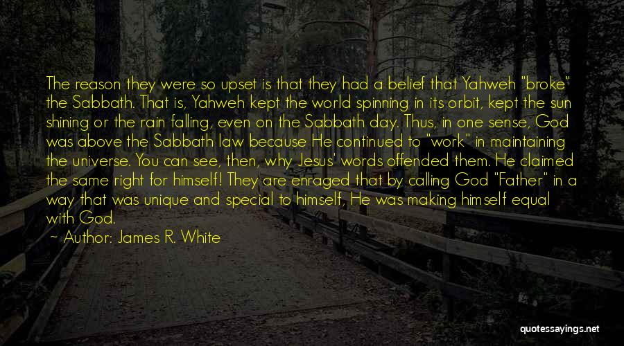 James R. White Quotes: The Reason They Were So Upset Is That They Had A Belief That Yahweh Broke The Sabbath. That Is, Yahweh