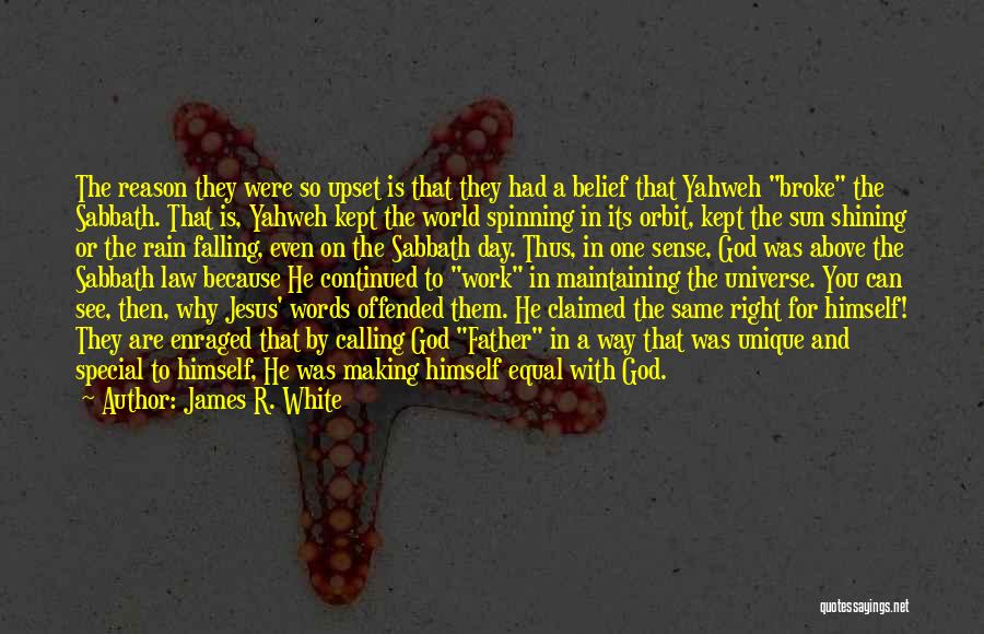 James R. White Quotes: The Reason They Were So Upset Is That They Had A Belief That Yahweh Broke The Sabbath. That Is, Yahweh