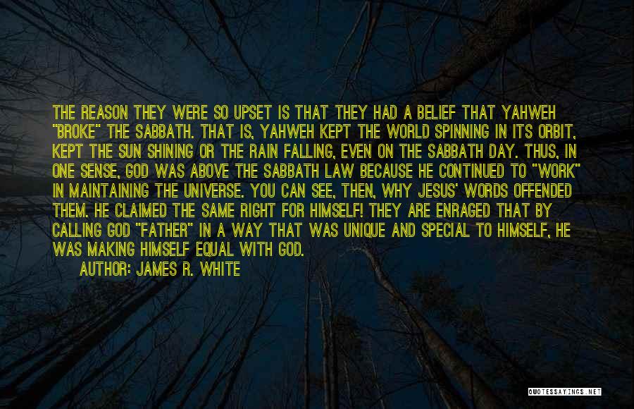 James R. White Quotes: The Reason They Were So Upset Is That They Had A Belief That Yahweh Broke The Sabbath. That Is, Yahweh