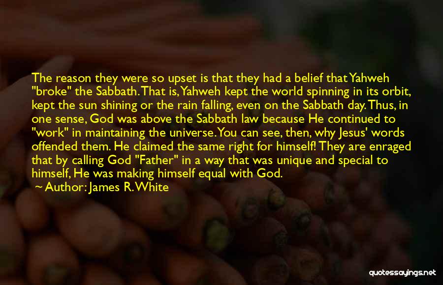 James R. White Quotes: The Reason They Were So Upset Is That They Had A Belief That Yahweh Broke The Sabbath. That Is, Yahweh