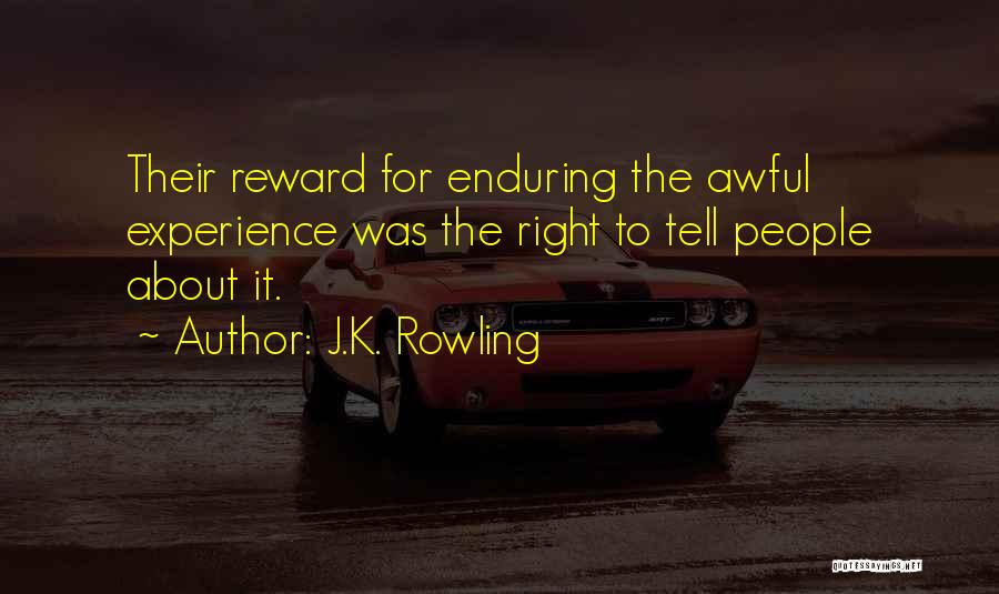 J.K. Rowling Quotes: Their Reward For Enduring The Awful Experience Was The Right To Tell People About It.