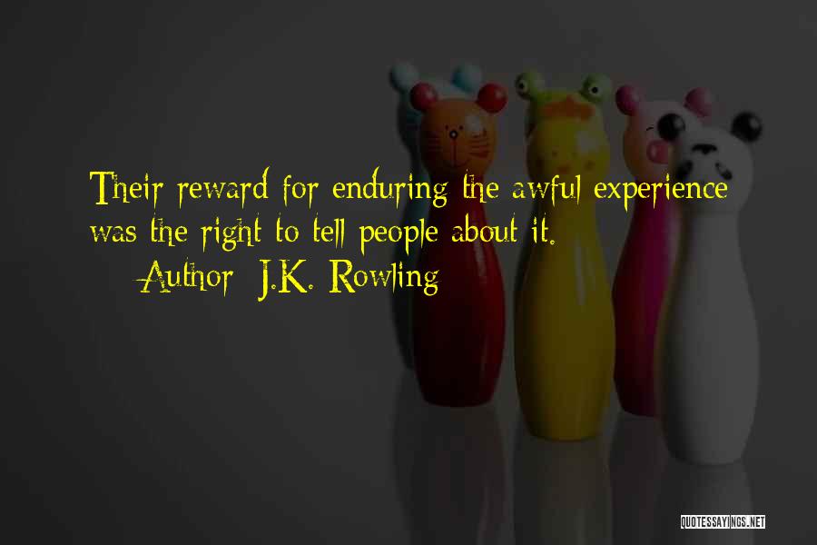 J.K. Rowling Quotes: Their Reward For Enduring The Awful Experience Was The Right To Tell People About It.