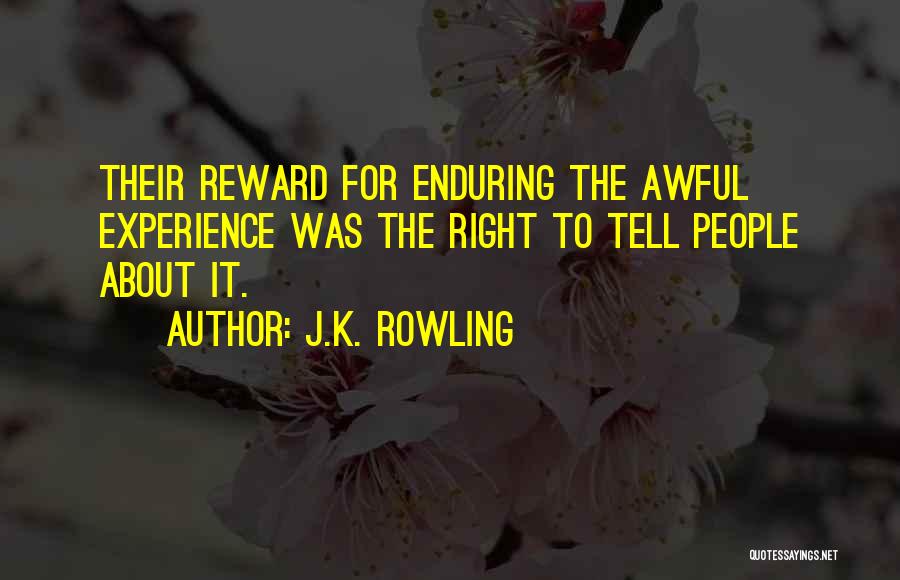 J.K. Rowling Quotes: Their Reward For Enduring The Awful Experience Was The Right To Tell People About It.