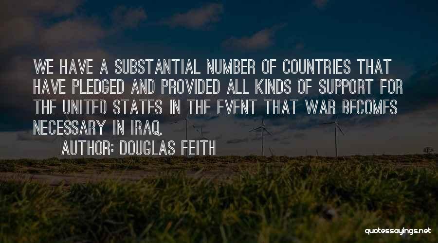 Douglas Feith Quotes: We Have A Substantial Number Of Countries That Have Pledged And Provided All Kinds Of Support For The United States