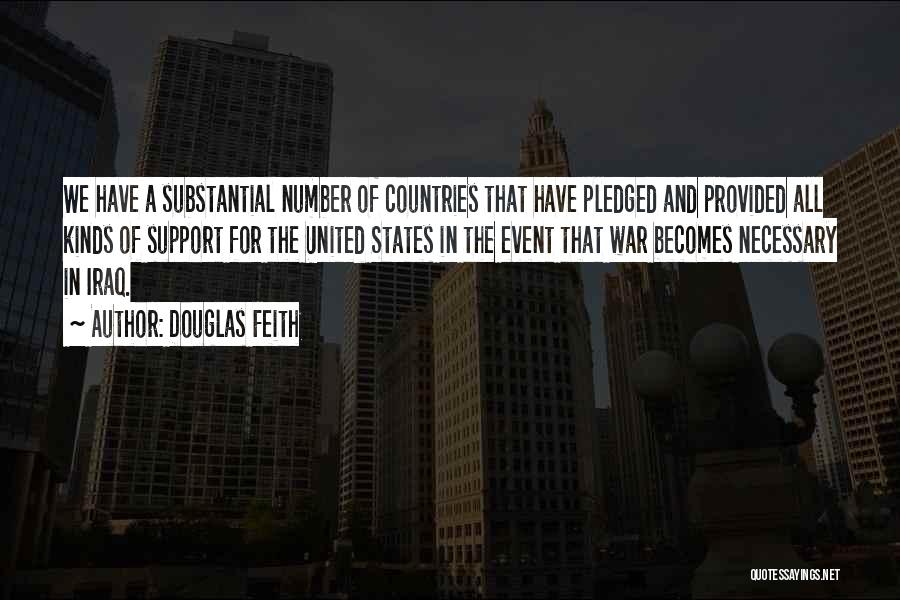 Douglas Feith Quotes: We Have A Substantial Number Of Countries That Have Pledged And Provided All Kinds Of Support For The United States