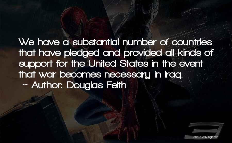 Douglas Feith Quotes: We Have A Substantial Number Of Countries That Have Pledged And Provided All Kinds Of Support For The United States