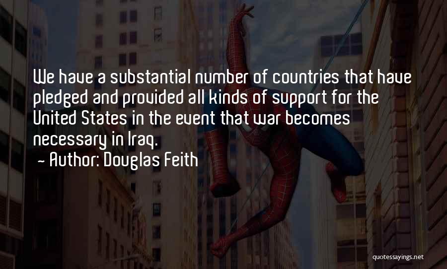 Douglas Feith Quotes: We Have A Substantial Number Of Countries That Have Pledged And Provided All Kinds Of Support For The United States