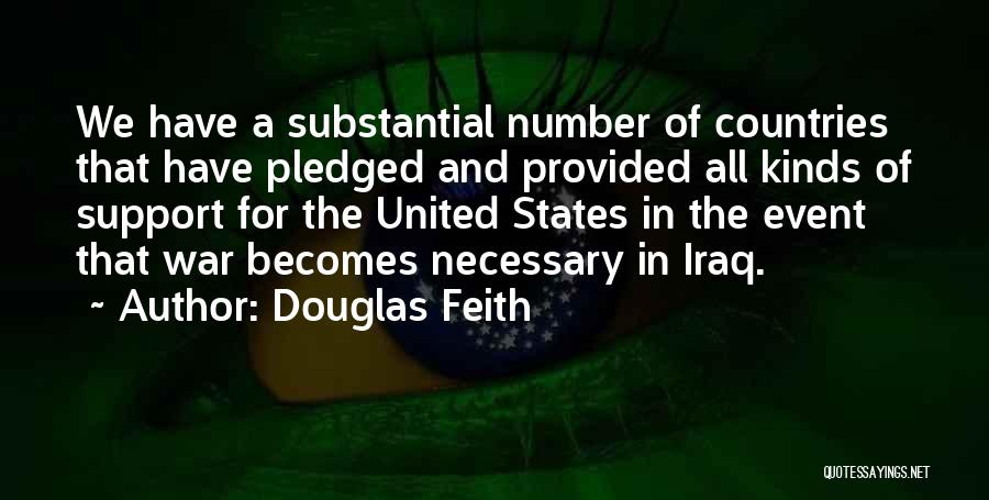 Douglas Feith Quotes: We Have A Substantial Number Of Countries That Have Pledged And Provided All Kinds Of Support For The United States