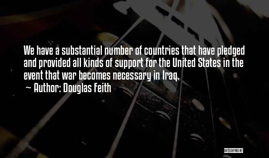 Douglas Feith Quotes: We Have A Substantial Number Of Countries That Have Pledged And Provided All Kinds Of Support For The United States