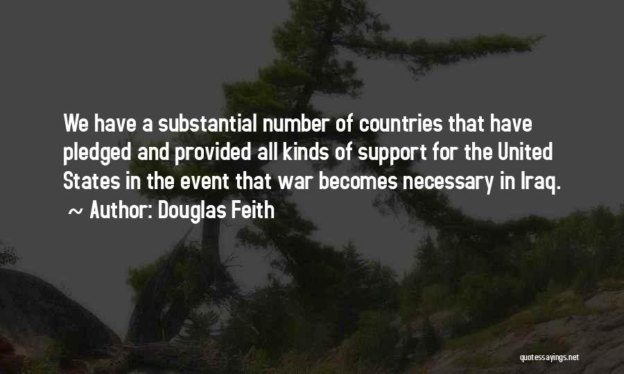 Douglas Feith Quotes: We Have A Substantial Number Of Countries That Have Pledged And Provided All Kinds Of Support For The United States