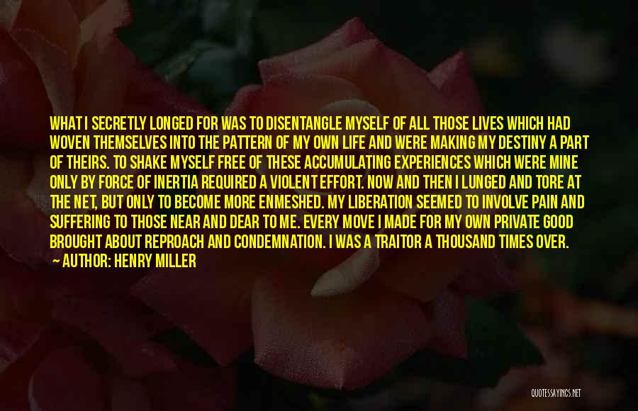 Henry Miller Quotes: What I Secretly Longed For Was To Disentangle Myself Of All Those Lives Which Had Woven Themselves Into The Pattern