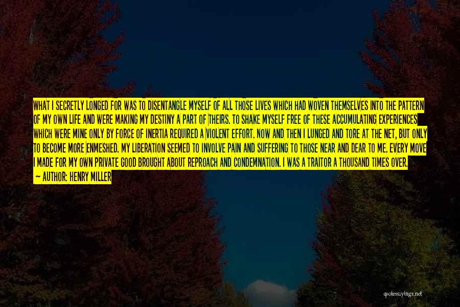 Henry Miller Quotes: What I Secretly Longed For Was To Disentangle Myself Of All Those Lives Which Had Woven Themselves Into The Pattern