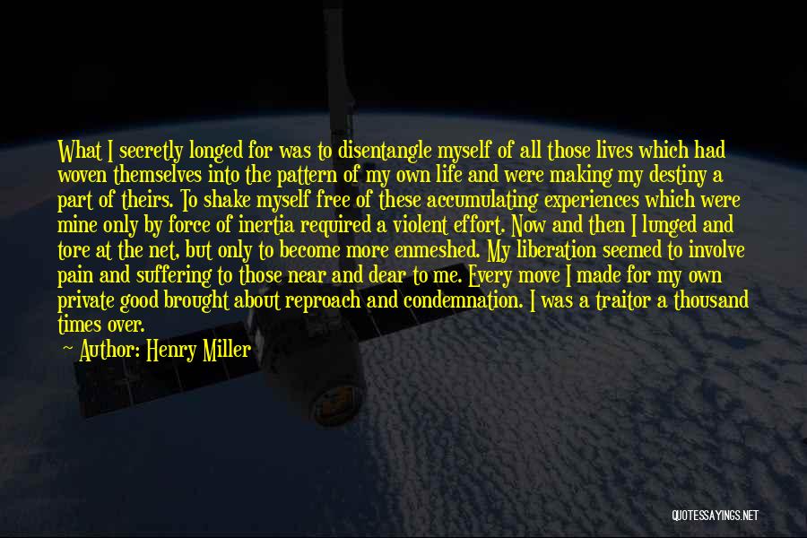 Henry Miller Quotes: What I Secretly Longed For Was To Disentangle Myself Of All Those Lives Which Had Woven Themselves Into The Pattern