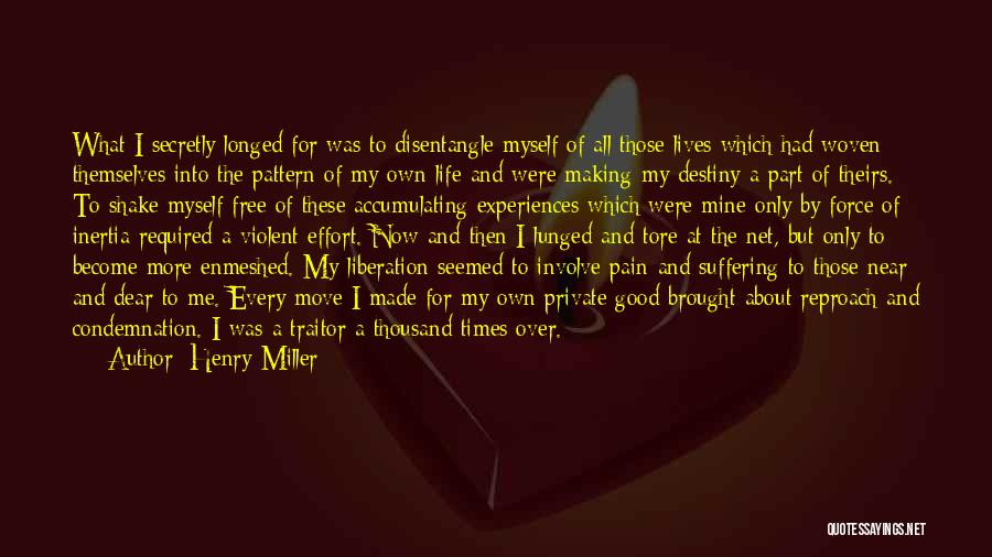 Henry Miller Quotes: What I Secretly Longed For Was To Disentangle Myself Of All Those Lives Which Had Woven Themselves Into The Pattern