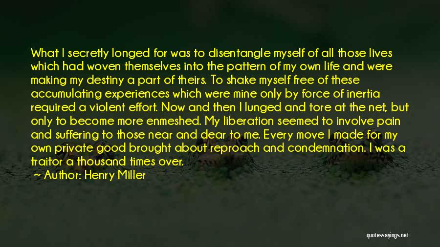 Henry Miller Quotes: What I Secretly Longed For Was To Disentangle Myself Of All Those Lives Which Had Woven Themselves Into The Pattern