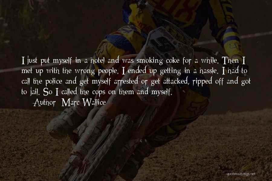 Marc Wallice Quotes: I Just Put Myself In A Hotel And Was Smoking Coke For A While. Then I Met Up With The
